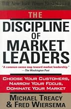 The Discipline of Market Leaders: Choose Your Customers, Narrow Your Focus, Dominate Your Market Th
