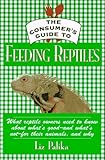 The Consumer's Guide to Feeding Reptiles: All About What's in Reptile Food, Why It's There and How t by 
