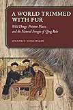 Jonathan Schlesinger, "A World Trimmed with Fur: Wild Things, Pristine Places, and the Natural Fringes of Qing Rule" (Stanford UP, 2017)