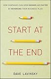 Start at the End: How Companies Can Grow Bigger and Faster by Reversing Their Business Plan