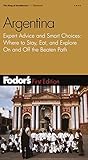 Fodor's Argentina, 1st Edition: Expert Advice and Smart Choices: Where to Stay, Eat, and Explore On and Off the Beaten Path (Travel Guide) by