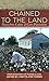 Chained to the Land: Voices from Cotton & Cane Plantations (Real Voices, Real History) by Lynette Ater Tanner