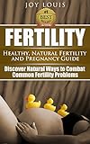 Fertility: How to Get Pregnant - Natural Ways to Combat Common Infertility - Natural Fertility and Pregnancy Guide, in vitro fertilization, Fertility cookbook, fertility Cleanse, fertility foods,