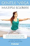 Gentle Yoga for Multiple Sclerosis: A Safe and Easy Approach to Better Health and Well-Being through Yoga by