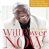 WillPower Now: How to Increase Your Value at Home, Work, and the Bank by 