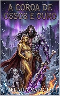 Livro A COROA DE OSSOS E OURO: Um Dark Romance de Fantasia sobre um Rei Bárbaro, uma Gravidez Monstruosa e uma Obsessão que Desafia a Morte.