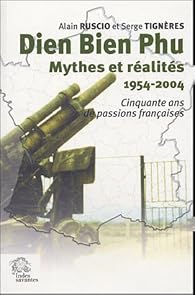 Livres Couvertures de Dien Bien Phu, Mythes et réalités : Cinquante ans de passions françaises (1954-2004)