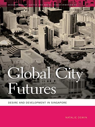 Global City Futures: Desire and Development in Singapore (Geographies of Justice and Social Transformation Book 44) (English Edition)
