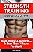 Strength Training Program 101: Build Muscle & Burn Fat...In Less Than 3 Hours Per Week (Strength Training 101)