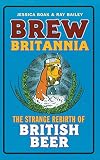 Brew Britannia: The Strange Rebirth of British Beer by Jessica Boak, Ray Bailey