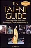 The Talent Guide : Launching Your Career in the Commerical Film and Fashion Industries, Paul, Vince, 0971189307