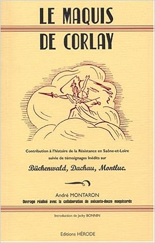 Amazon Fr Le Maquis De Corlay Contribution A L Histoire De La Resistance En Saone Et Loire Suivis De Temoignages Inedits Sur Buchenwald Dahau Montluc Montaron Andre Collectif Livres