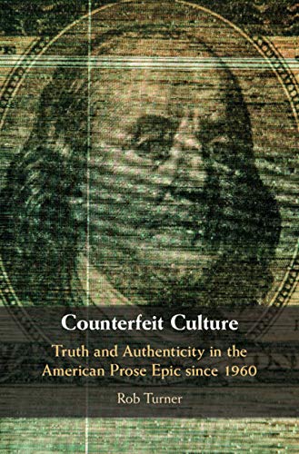 Counterfeit Culture: Truth and Authenticity in the American Prose Epic since 1960 (Cambridge Studies in American Literature and Culture Book 181) (English Edition)