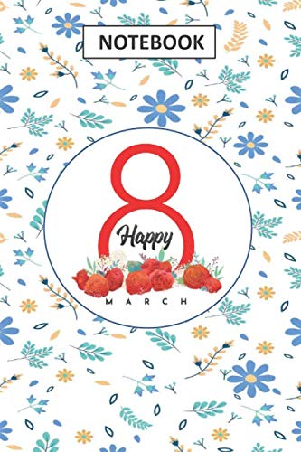 HAPPY 8 MARCH NOTEBOOK: Women's Day,(6 x 9) inches,120 pages,journal,8 March notebook, gift for women, notebook for girl.