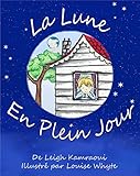 La Lune en Plein Jour : un livre sur la lune pour enfants: Astronomie pour les tout petits (Science, nature, savoir et découverte t. 2) (French Edition) by