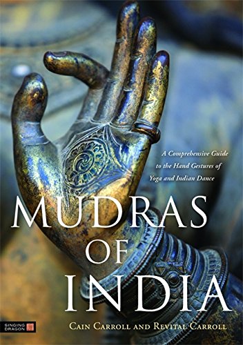 Mudras of India: A Comprehensive Guide to the Hand Gestures of Yoga and Indian Dance, by Cain Carroll, Revital Carroll