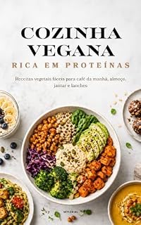 Livro COZINHA VEGANA RICA EM PROTEÍNAS: Receitas vegetais fáceis para café da manhã, almoço, jantar e lanches