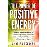 The Power of Positive Energy: Powerful Thinking, Powerful Life: 9 Powerful Ways for Self-Improvement,Increasing Self-Esteem,&amp; Gaining Positive Energy,Motivation,Forgiveness,Happiness ... Happiness, Change Your Life Book 1)
