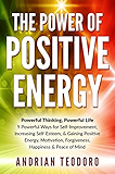 The Power of Positive Energy: Powerful Thinking, Powerful Life: 9 Powerful Ways for Self-Improvement,Increasing Self-Esteem,&amp; Gaining Positive Energy,Motivation,Forgiveness,Happiness &amp; Peace of Mind.