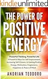 The Power of Positive Energy: Powerful Thinking, Powerful Life: 9 Powerful Ways for Self-Improvement,Increasing Self-Esteem,& Gaining Positive Energy,Motivation,Forgiveness,Happiness, ... Happiness, Change Your Life Book 1)