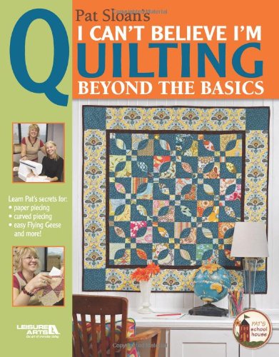 Pat Sloan's I Can't Believe I'm Quilting, Beyond the Basics (Leisure Arts #4430)