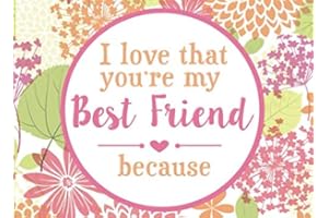 I Love That You're My Best Friend Because: Prompted Book To Write The Reasons Why You Love Your BFF (I Love You Because Book)