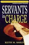 Servants in Charge: A Training Guide for Elders and Deacons by Keith M. Bailey