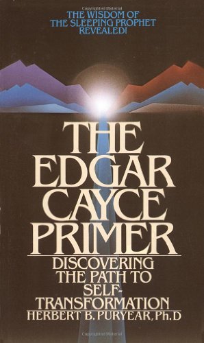 The Edgar Cayce Primer: Discovering the Path to Self Transformation The Edgar Cayce Primer: Discovering the Path to Self Transformation