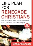 Life Plan for Renegade Christians (Ebook Shorts): For Those Who Want Their Lives to Be Risky, Thrilling, and Meaningful
