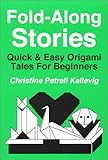 Fold-along Stories : Quick and Easy Origami Tales for Beginners, Kallevig, Christine P., 0962876992