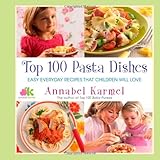 Top 100 Pasta Dishes: Easy Everyday Recipes That Children Will Love Top 100 Pasta Dishes: Easy Everyday Recipes That Children Will Love