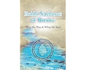 Rabbi Nachman of Breslov; Who He Was, and What He Said