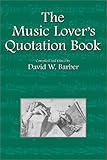 The Music Lover's Quotation Book (Musical Quotations) by David Barber