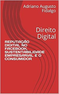 Livro REPUTAÇÃO DIGITAL NO FACEBOOK, SUSTENTABILIDADE EMPRESARIAL E O CONSUMIDOR: Direito Digital