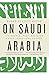 On Saudi Arabia: Its People, Past, Religion, Fault Lines--and Future - Book by Karen Elliott House