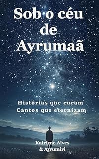 Livro SOB O CÉU DE AYRUMAÃ: HISTÓRIAS QUE CURAM, CANTOS QUE ETERNIZAM