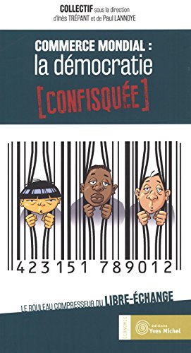 Commerce mondial : la démocratie confisquée : Le rouleau compresseur du libre-échange by Collectif