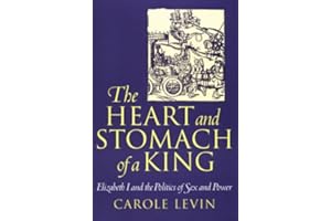 The Heart and Stomach of a King: Elizabeth I and the Politics of Sex and Power