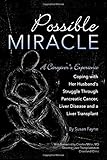 Possible Miracle: A Caregiver's Experience Coping with Her Husband's Struggle Through Pancreatic Can by Susan Fayne