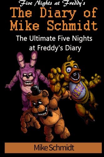 Five Nights At Freddy S Diary Of Mike Schmidt The Ultimate Five Nights At Freddy S Diary An Unofficial Fnaf Book By Mike Schmidt December 14 2015 Amazon Com Books
