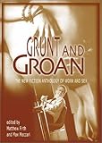 Grunt and Groan : The New Fiction Anthology of Work and Sex, , 1894498178