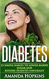 Diabetes: 15 Simple Habits to Lower Blood Sugar and Reverse Diabetes Naturally (Diabetes Cure Book 1 by