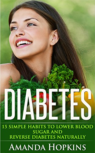 Diabetes: 15 Simple Habits to Lower Blood Sugar and Reverse Diabetes Naturally (Diabetes Cure Book 1 by Amanda Hopkins