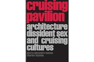 Cruising Pavilion: Architecture, Dissident Sex and Cruising Cultures