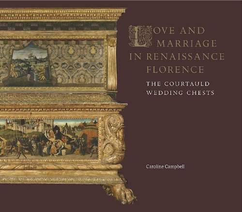 Love and marriage in Renaissance Florence : the Courtauld wedding chests