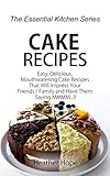 Cake Recipes: Easy, Delicious, Mouthwatering Cake Recipes That Will Impress Your Friends / Family and Have Them Saying MMMM (The Essential Kitchen Series Book 74) by Heather Hope