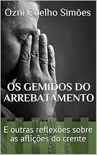 Livro Os Gemidos do Arrebatamento: E outras reflexões sobre as aflições do crente