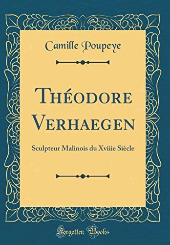 Theodore Verhaegen: Sculpteur Malinois Du Xviiie Siecle (Classic Reprint) (French) Hardcover – Import, 13 Sep 2018