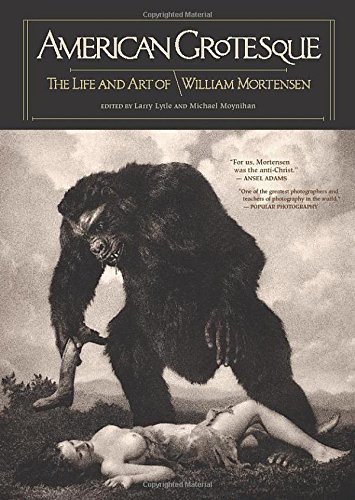 American Grotesque : The Life and Art of William Mortensen by Michael Moynihan (2014-12-11)