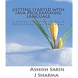 Getting started with Java programming language: a hands-on guide to begin developing Java programs